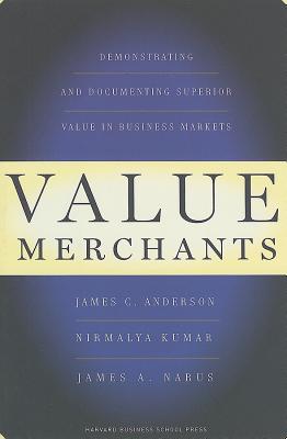Image for Value Merchants: Demonstrating and Documenting Superior Value in Business Markets Value Merchants: Demonstrating and Documenting Superior Value in Business Markets