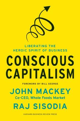 Image for Conscious Capitalism: Liberating the Heroic Spirit of Business