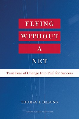 Flying Without a Net: Turn Fear of Change into Fuel for Success