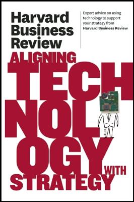 Harvard Business Review on Aligning Technology with Strategy (The Harvard Business Review Paperback Series)