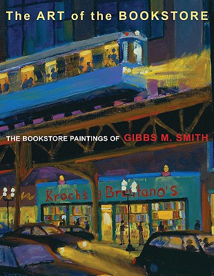 Art of the Bookstore, The: The Bookstore Paintings of Gibbs M Smith