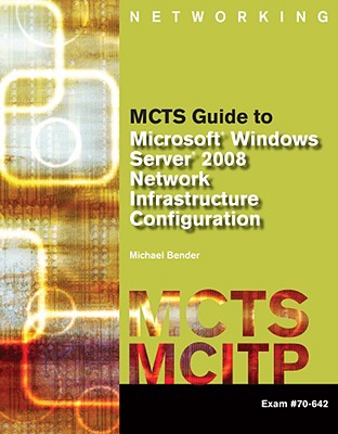 MCTS Guide to Microsoft Windows Server 2008 Network Infrastructure Configuration (exam #70-642) (MCTS Series)