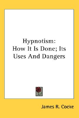 Hypnotism: How It Is Done; Its Uses And Dangers