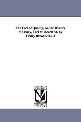 The fool of quality; or, The history of Henry, earl of Moreland. By Henry Brooke.: Vol. 2