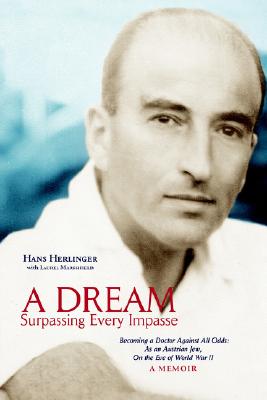 A Dream Surpassing Every Impasse: Becoming a Doctor Against All Odds: As an Austrian Jew, On the Eve of World War II, A Memoir