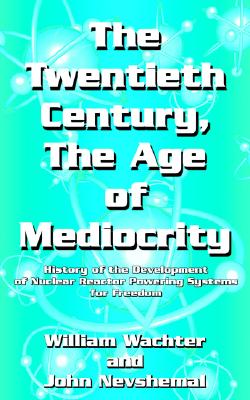 The Twentieth Century, The Age of Mediocrity: History of the Development of Nuclear Reactor Powering Systems for Freedom