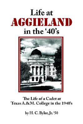 Life at Aggieland in the 40's; The Life of a Cadet at Texas A.&M. College in the 1940;s