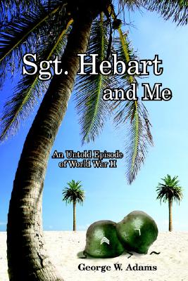 Sgt. Hebart And Me. An Untold Episode of World War II