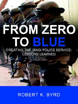 From Zero to Blue, Creating the Iraqi Police Service: Lessons Learned