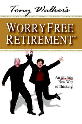 Tony Walker's Worryfree Retirement: An Exciting New Way of Thinking!
