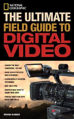 National Geographic The Ultimate Field Guide to Digital Video (National Geographic Photography Field Guides)
