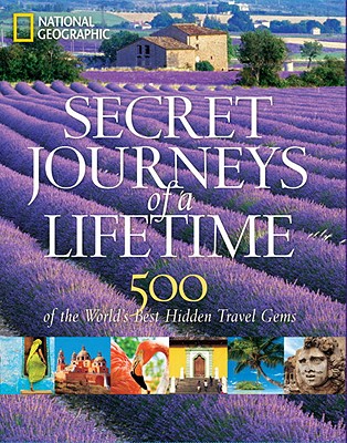 Secret Journeys of a Lifetime: 500 of the World's Best Hidden Travel Gems (National Geographic)