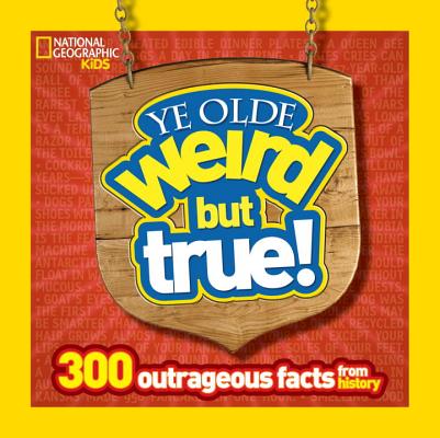 Ye Olde Weird But True!: 300 Outrageous Facts from History