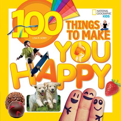 100 Things to Make You Happy (National Geographic Kids)