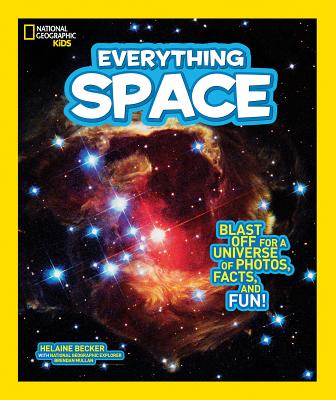 National Geographic Kids Everything Space: Blast Off for a Universe of Photos, Facts, and Fun!