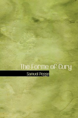 The Forme of Cury: A Roll of Ancient English Cookery Compiled, about A.D. 1390