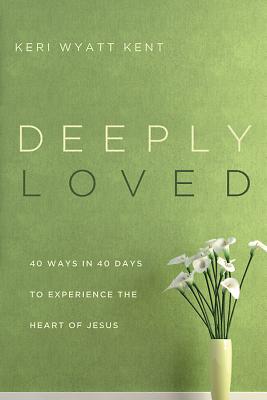 Deeply Loved: 40 Ways in 40 Days to Experience the Heart of Jesus