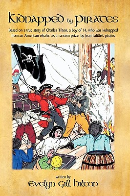 Kidnapped by Pirates: Based on the true story of a fourteen year-old boy, Charles Tilton, who was kidnapped alone from an American whaler by Jean Lafitte's pirates.