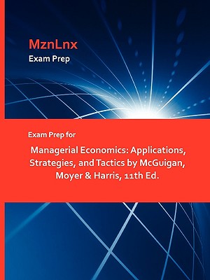 Exam Prep for Managerial Economics: Applications, Strategies, and Tactics by McGuigan, Moyer & Harris, 11th Ed. Image for Exam Prep for Managerial Economics: Applications, Strategies, and Tactics by McGuigan, Moyer & Harris, 11th Ed.