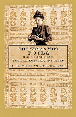 WOMAN WHO TOILS, THE : BEING THE EXPERIENCES OF TWO LADIES AS FACTORY GIRLS