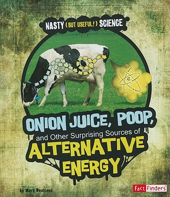 Onion Juice, Poop, and Other Surprising Sources of Alternative Energy (Nasty (but Useful!) Science)