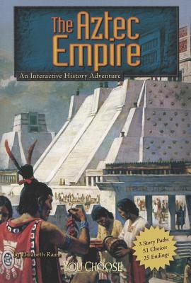 The Aztec Empire: An Interactive History Adventure (You Choose: Historical Eras)