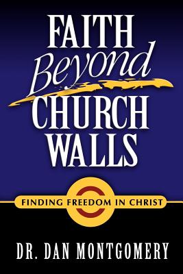 Image for Faith Beyond Church Walls: Finding Freedom In Christ Faith Beyond Church Walls: Finding Freedom In Christ