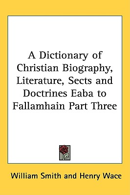 A Dictionary of Christian Biography, Literature, Sects and Doctrines Eaba to Fallamhain Part Three