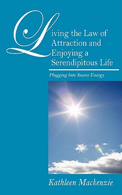 Image for Living the Law of Attraction and Enjoying a Serendipitous Life: Plugging Into Source Energy Living the Law of Attraction and Enjoying a Serendipitous Life: Plugging Into Source Energy