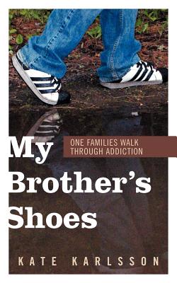 My Brother's Shoes: One Families Walk Through Addiction