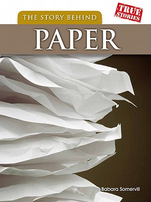 The Story Behind Paper (True Stories: The Story Behind: Level T)
