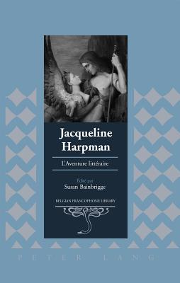 Jacqueline Harpman: LAventure littraire (Belgian Francophone Library) (French Edition)