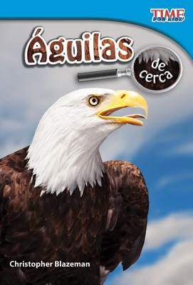 Teacher Created Materials - TIME For Kids Informational Text: guilas de cerca (Eagles Up Close) - Grade 2 - Guided Reading Level J