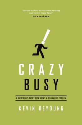 Crazy Busy: A (Mercifully) Short Book about a (Really) Big Problem [Paperback] DeYoung, Kevin