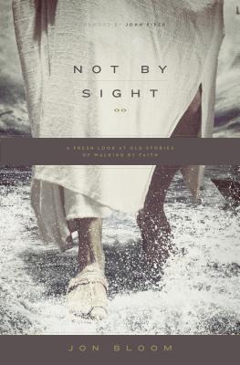 Image for NOT BY SIGHT A FRESH LOOK AT OLD STORIES OF WALKING BY FAITH