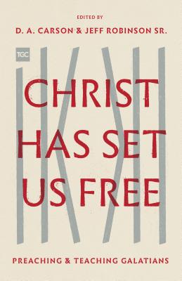 Image for Christ Has Set Us Free: Preaching and Teaching Galatians (Gospel Coalition)