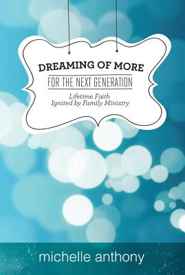 Image for Dreaming of More for the Next Generation: Lifetime Faith Ignited by Family Ministry