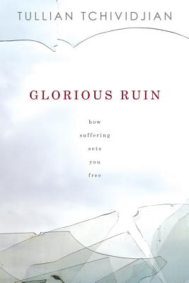 Image for Glorious Ruin: How Suffering Sets You Free Glorious Ruin: How Suffering Sets You Free