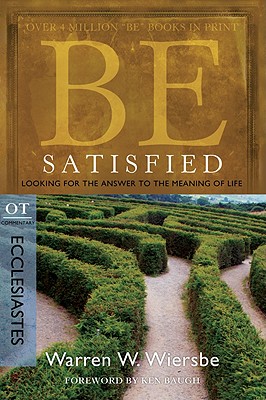 Image for Be Satisfied (Ecclesiastes): Looking for the Answer to the Meaning of Life (The BE Series Commentary)