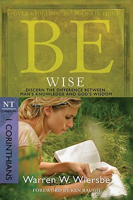 Image for Be Wise (1 Corinthians): Discern the Difference Between Man's Knowledge and God's Wisdom (The BE Series Commentary)