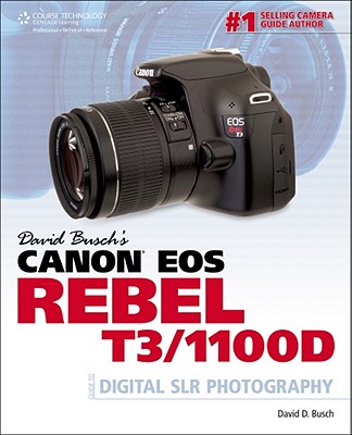 David Busch's Canon EOS Rebel T3/1100D Guide to Digital SLR Photography (David Busch's Digital Photography Guides)