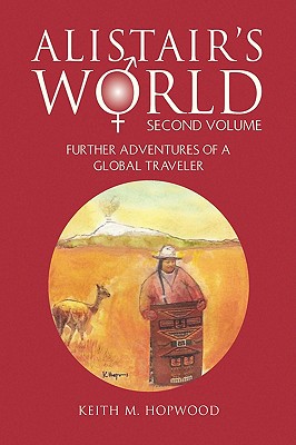 Alistair's World Second Volume: Further Adventures Of A Global Traveler