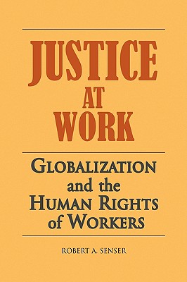 JUSTICE AT WORK: GLOBALIZATION AND THE HUMAN RIGHTS OF WORKERS