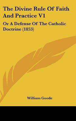 Image for The Divine Rule Of Faith And Practice V1: Or A Defense Of The Catholic Doctrine (1853)