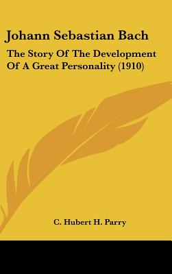Johann Sebastian Bach: The Story Of The Development Of A Great Personality (1910)