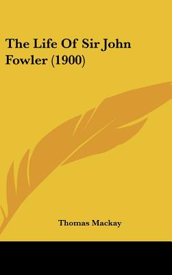 The Life Of Sir John Fowler (1900)