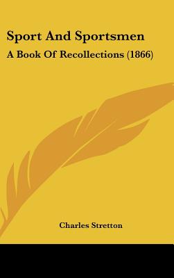 Sport And Sportsmen: A Book Of Recollections (1866) [Hardcover] Stretton, Charles