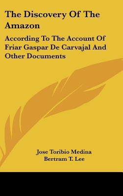Image for THE DISCOVERY OF THE AMAZON: ACCORDING TO THE ACCOUNT OF FRIAR GASPAR DE CARVAJAL AND OTHER DOCUMENTS THE DISCOVERY OF THE AMAZON: ACCORDING TO THE ACCOUNT OF FRIAR GASPAR DE CARVAJAL AND OTHER DOCUMENTS
