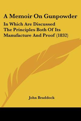 A Memoir On Gunpowder: In Which Are Discussed The Principles Both Of Its Manufacture And Proof (1832)