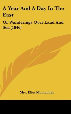 A Year And A Day In The East: Or Wanderings Over Land And Sea (1846)